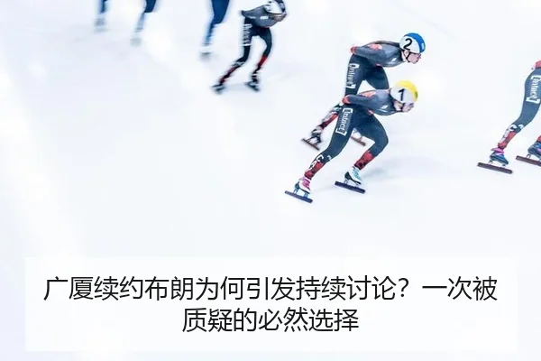广厦续约布朗为何引发持续讨论？一次被质疑的必然选择